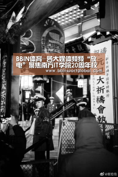BBIN体育-各大媒体频频“放电”聚焦南方IT学院20周年校庆!(图3) BBIN百家乐