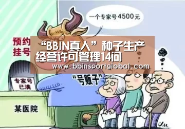 “BBIN真人”种子生产经营许可管理14问(图3) BBIN体育