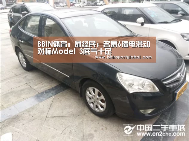 BBIN体育:俞经民:名爵6插电混动对标Model 3底气十足(图3) BBIN真人