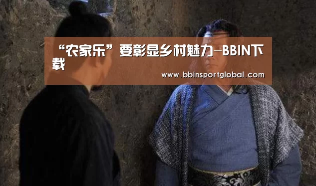 “农家乐”要彰显乡村魅力-BBIN下载(图1) BBIN百家乐